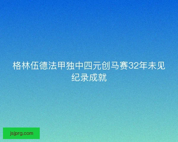 格林伍德法甲独中四元创马赛32年未见纪录成就